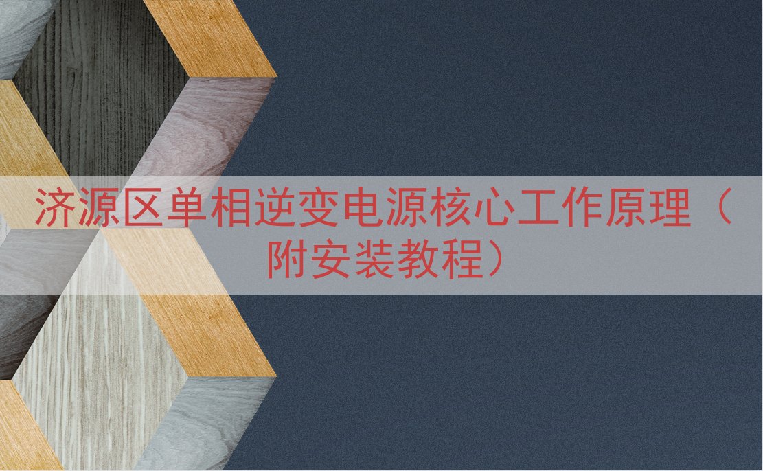 济源区单相逆变电源核心工作原理（附安装教程）