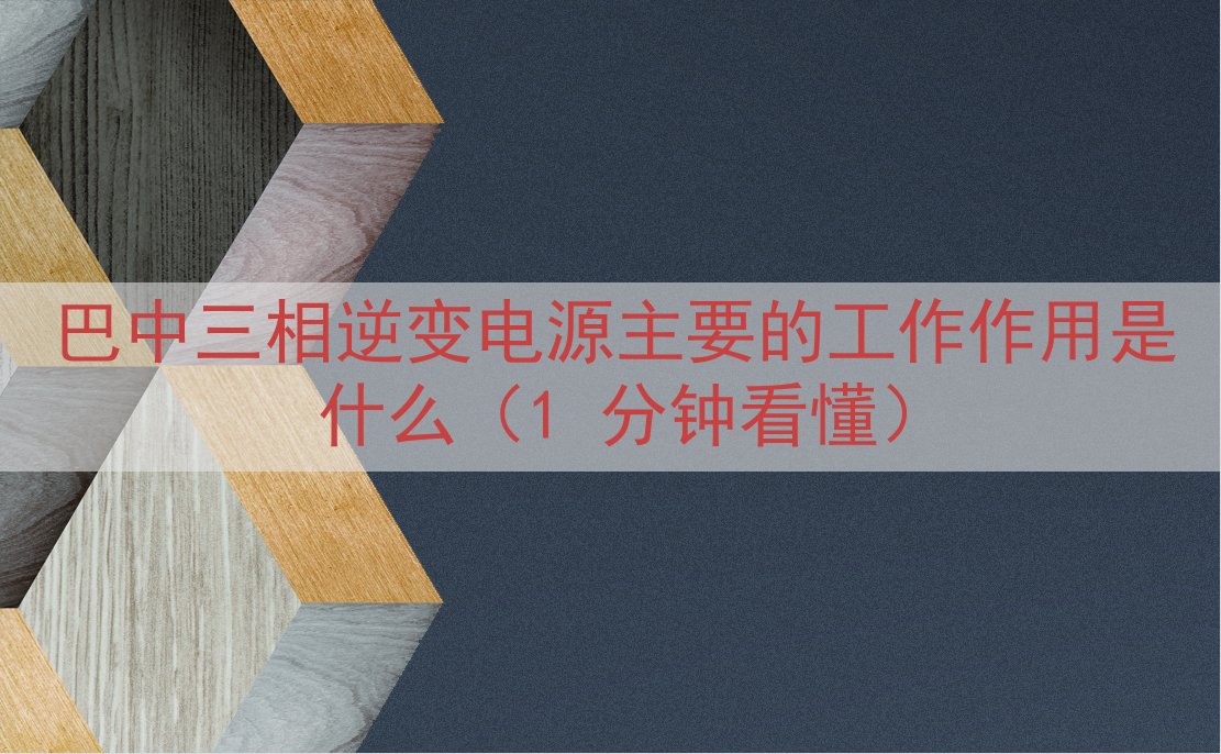 巴中三相逆变电源的工作作用是什么（1 分钟看懂）
